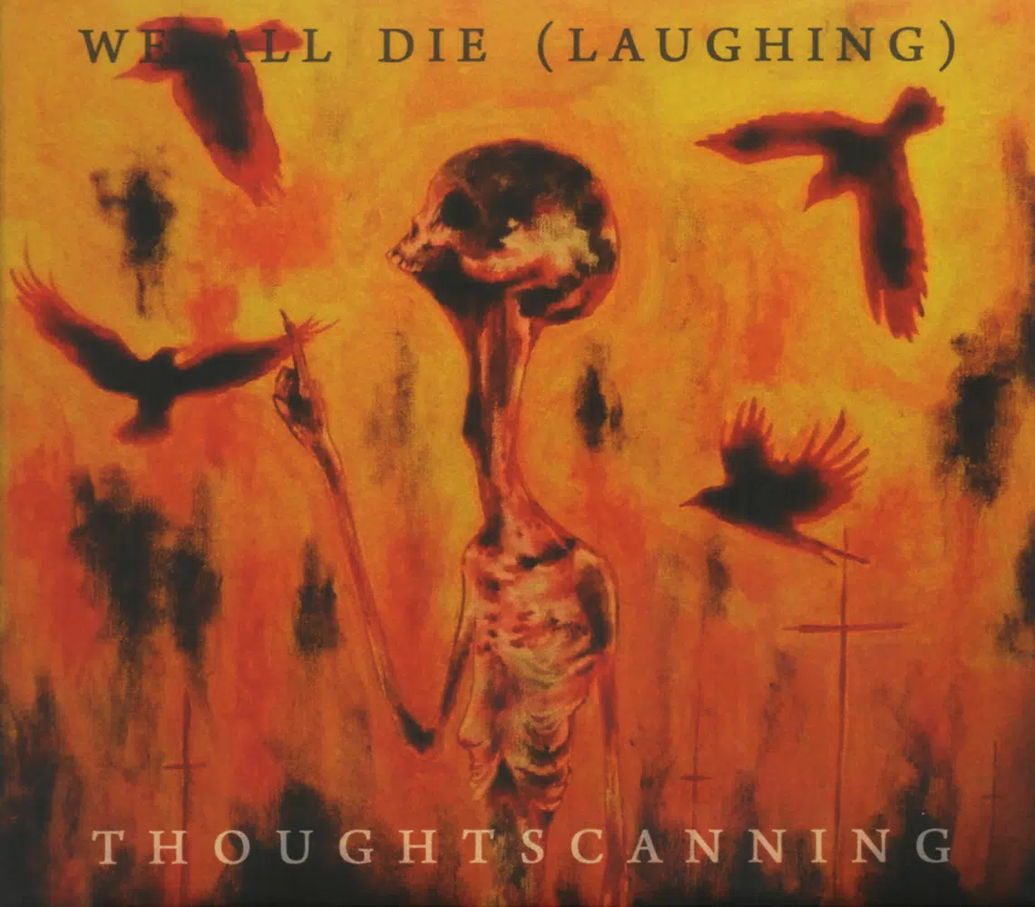 WE ALL DIE (LAUGHING) - Thoughtscanning Job done : Reamped guitars and bass Mixed Mastered