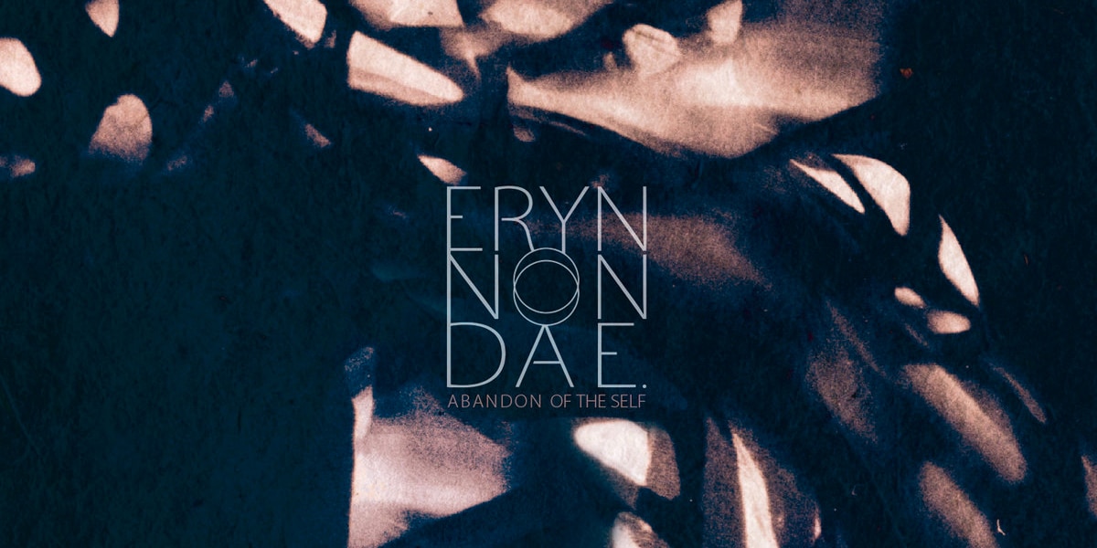 ERYN NON DAE. – Abandon Of The Self